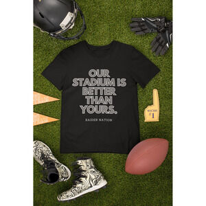 Our Stadium Is Better Than Yours Raider Nation Shirt